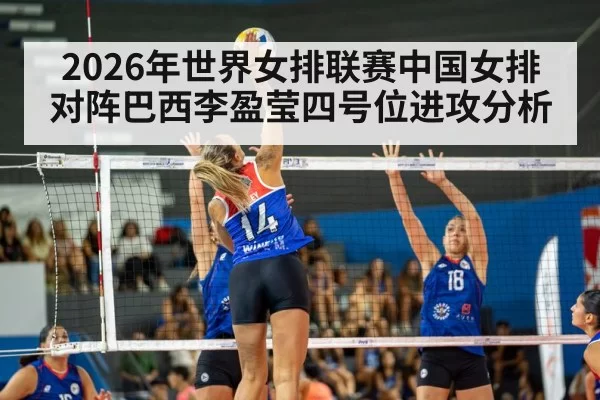 2026年世界女排联赛中国女排对阵巴西李盈莹四号位进攻分析